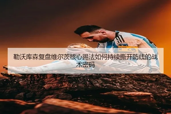 勒沃库森复盘维尔茨核心踢法如何持续撕开防线的战术密码（kaiyun）