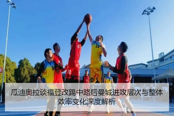 瓜迪奥拉谈福登改踢中路后曼城进攻层次与整体效率变化深度解析 - kaiyun